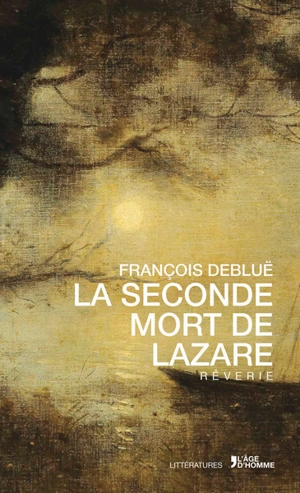 La seconde mort de Lazare : rêverie - François Debluë