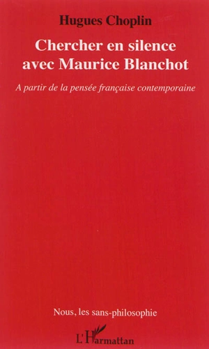 Chercher en silence avec Maurice Blanchot : à partir de la pensée française contemporaine - Hugues Choplin