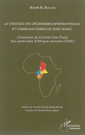 La création des organismes internationaux et communautaires en zone Cemac : l'exemple du Comité inter-Etats des pesticides d'Afrique centrale (CPAC) - Benoît B. Bouato