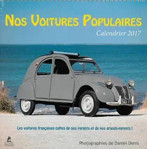 Nos voitures populaires : calendrier 2017 : les voitures françaises cultes de nos parents et de nos grands-parents ! - Daniel Denis