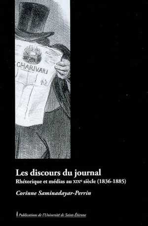 Les discours du journal : rhétorique et médias au XIXe siècle (1836-1885) - Corinne Perrin-Saminadayar