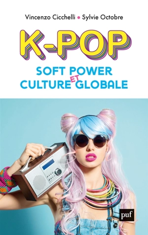 K-pop, soft power et culture globale - Vincenzo Cicchelli