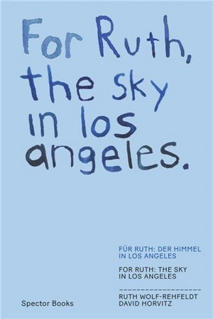 David Horvitz Ruth Wolf Rehfeldt For Ruth, the sky in los angeles