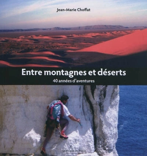 Entre montagnes et déserts : 40 années d'aventures - Jean-Marie Choffat