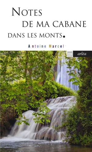 Notes de ma cabane dans les monts - Antoine Marcel