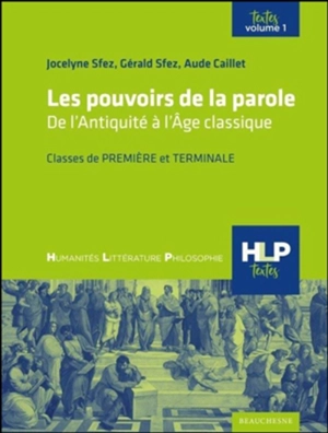 Les pouvoirs de la parole : de l'Antiquité à l'âge classique : classes de première et terminale. Vol. 1 - Jocelyne Sfez