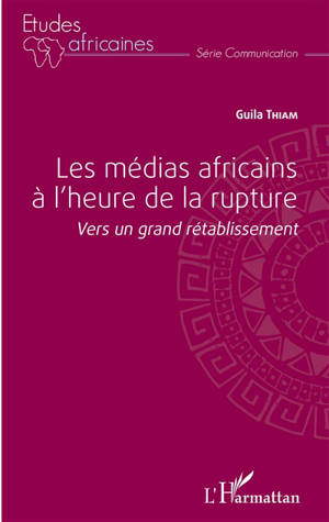 Les médias africains à l'heure de la rupture : vers un grand rétablissement - Guila Thiam