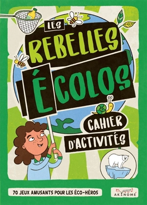 Les rebelles écolos : cahier d'activités : 70 jeux amusants pour les éco-héros - Frances Evans