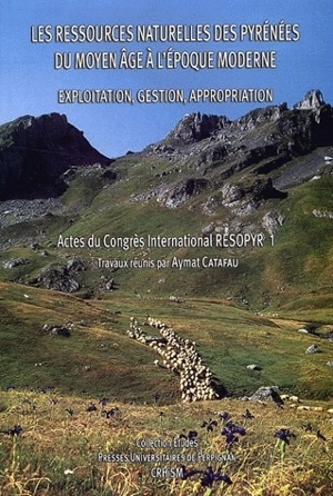 Les ressources naturelles des Pyrénées du Moyen Age à l'époque moderne : actes du congrès international Resopyr 1 - GROUPE RESOPYR (Perpignan). Congrès