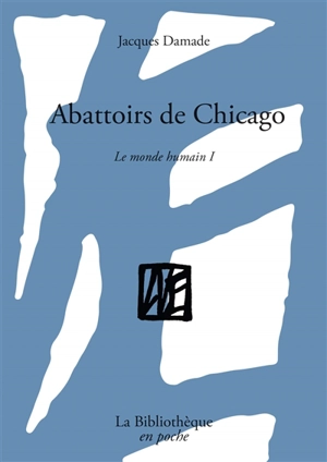 Le monde humain. Vol. 1. Abattoirs de Chicago - Jacques Damade