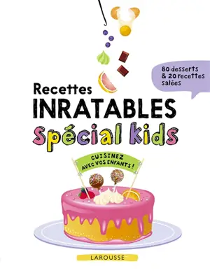 Recettes inratables spécial kids : cuisinez avec vos enfants : 80 desserts & 20 recettes salées