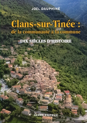 Clans-sur-Tinée : de la communauté à la commune : dix siècles d'histoire - Joël Dauphiné