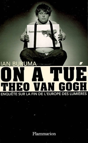 On a tué Theo Van Gogh : enquête sur la fin de l'Europe des Lumières - Ian Buruma