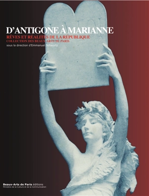 D'Antigone à Marianne, rêves et réalités de la République : collection des Beaux-Arts de Paris : exposition, Paris, Ecole nationale supérieure des beaux-arts de Paris, du 24 février au 20 avril 2017