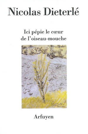 Ici pépie le coeur de l'oiseau-mouche - Nicolas Dieterlé