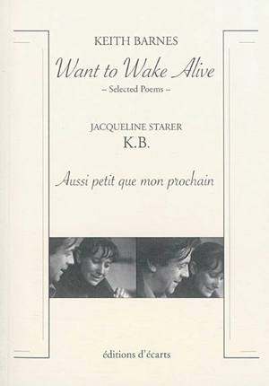 Want to wake alive : selected poems. Aussi petit que mon prochain. K.B. - Keith Barnes