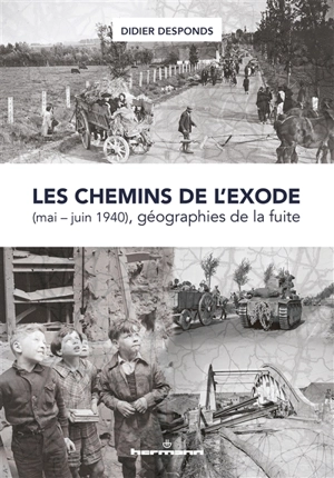 Les chemins de l'exode (mai-juin 1940), géographies de la fuite - Didier Desponds