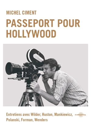 Passeport pour Hollywood : entretiens avec Wilder, Huston, Mankiewicz, Polanski, Forman, Wenders - Michel Ciment