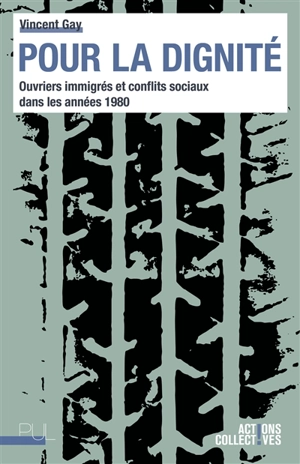 Pour la dignité : ouvriers immigrés et conflits sociaux dans les années 1980 - Vincent Gay