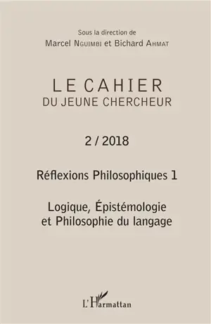 Le cahier du jeune chercheur, n° 2. Réflexions philosophiques (1) : logique, épistémologie et philosophie du langage