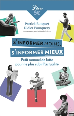 S'informer moins, s'informer mieux : petit manuel de lutte pour ne plus subir l'actualité - Patrick Busquet