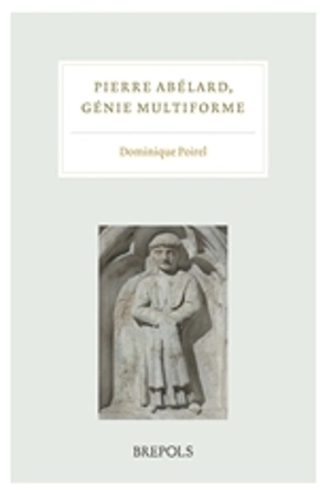 Pierre Abélard, génie multiforme : actes du colloque international, organisé par l'Institut d'études médiévales et tenu à l'Institut catholique de Paris les 29-30 novembre 2018