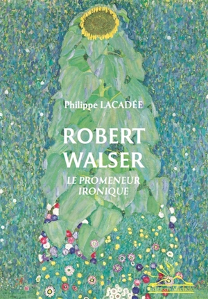 Robert Walser : le promeneur ironique - Philippe Lacadée