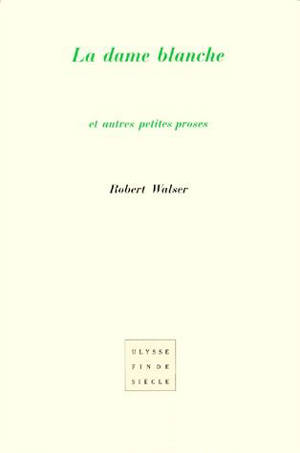 La dame blanche : et autres petites proses - Robert Walser