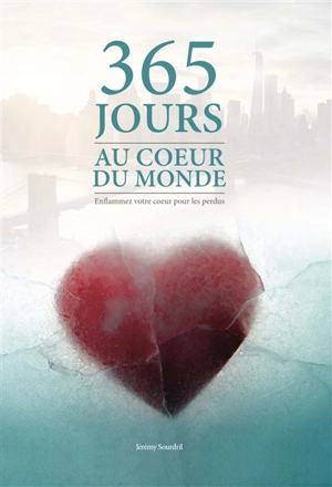 365 jours au coeur du monde : enflammez votre coeur pour les perdus - Jérémy Sourdril