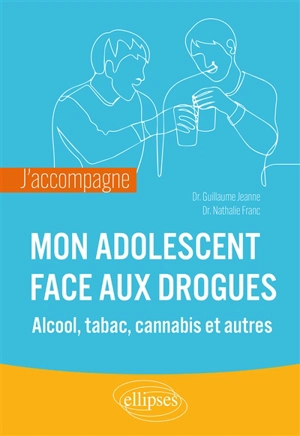 Mon adolescent face aux drogues : alcool, tabac, cannabis et autres - Guillaume Jeanne
