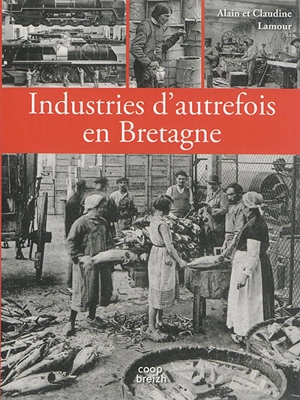 Industries d'autrefois en Bretagne - Alain Lamour