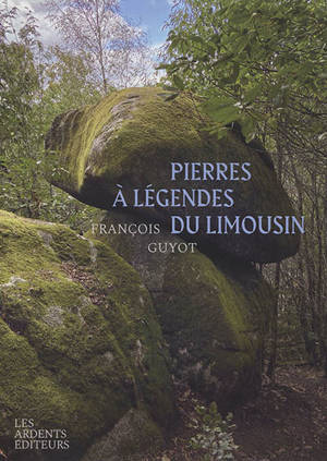 Pierres à légendes du Limousin - François Guyot