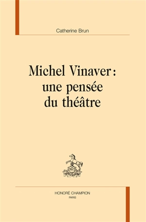 Michel Vinaver : une pensée du théâtre - Catherine Brun