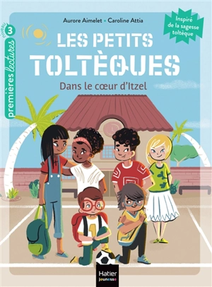 Les petits Toltèques. Vol. 6. Dans le coeur d'Itzel - Aurore Aimelet