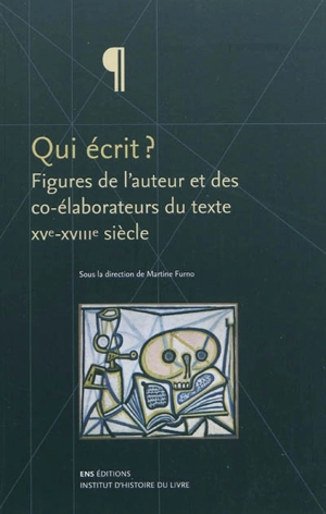 Qui écrit ? : figures de l'auteur et des co-élaborateurs du texte : XVe-XVIIIe siècle