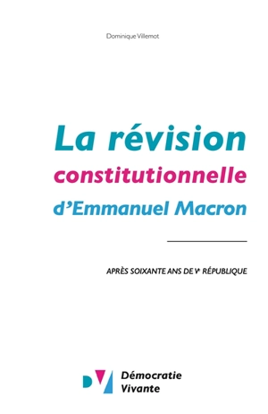 La révision constitutionnelle d'Emmanuel Macron : après soixante ans de Ve République - Dominique Villemot