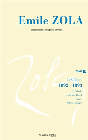 Emile Zola : oeuvres complètes. Vol. 15. La clôture des Rougon-Macquart : (1892-1893) - Emile Zola