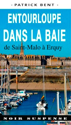 Entourloupe dans la baie : de Saint-Malo à Erquy - Patrick Bent