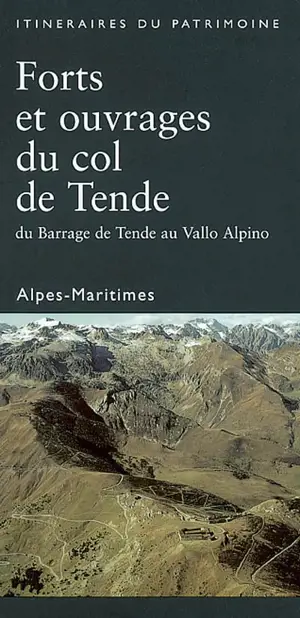 Forts et ouvrages du col de Tende : du barrage de Tende au Vallo Alpino 1881-1942 : Alpes-Maritimes - France. Inventaire général des monuments et des richesses artistiques de la France. Commission régionale Provence-Alpes-Côte d'Azur