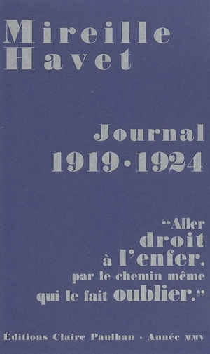 Journal 1919-1924 : aller droit à l'enfer, par le chemin même qui le fait oublier - Mireille Havet