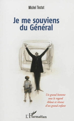 Je me souviens du Général : un grand homme sous le regard ébloui et rêveur d'un grand enfant - Michel Testut