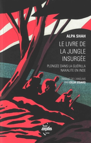 Le livre de la jungle insurgée : plongée dans la guérilla naxalite en Inde - Alpa Shah