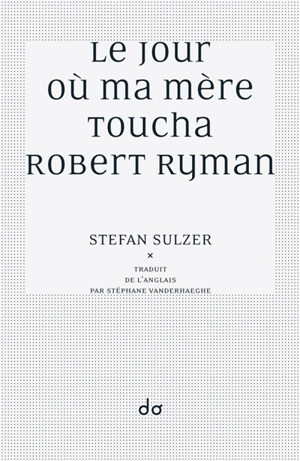 Le jour où ma mère toucha Robert Ryman - Stefan Sulzer