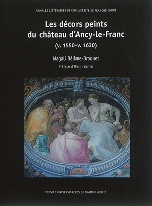 Les décors peints du château d'Ancy-le-Franc (v. 1550-v. 1630) - Magali Bélime-Droguet