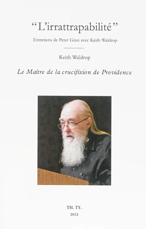 L'irrattrapabilité : entretiens de Peter Gizzi avec Keith Waldrop. Le maître de la crucifixion de Providence - Keith Waldrop