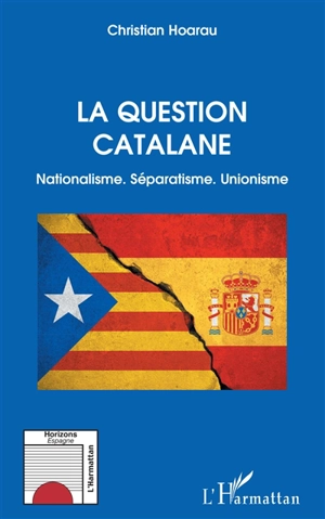 La question catalane : nationalisme, séparatisme, unionisme - Christian Hoarau