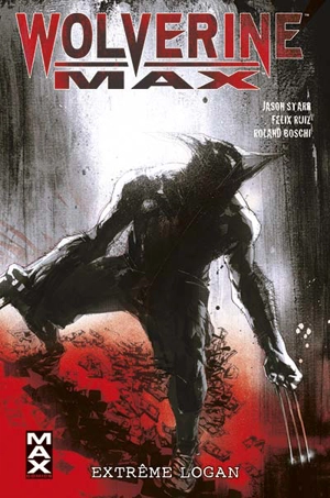 Wolverine Max. Vol. 3. Extrême Logan - Jason Starr