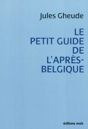 Le petit guide de l'après-Belgique - Jules Gheude