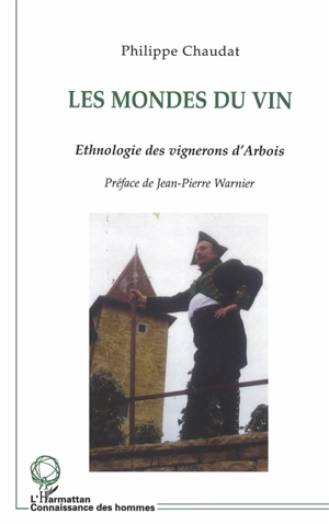Les mondes du vin : ethnologie des vignerons d'Arbois (Jura) - Philippe Chaudat