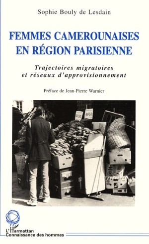 Femmes camerounaises en région parisienne : trajectoires migratoires et réseaux d'approvisionnement - Sophie Bouly de Lesdain